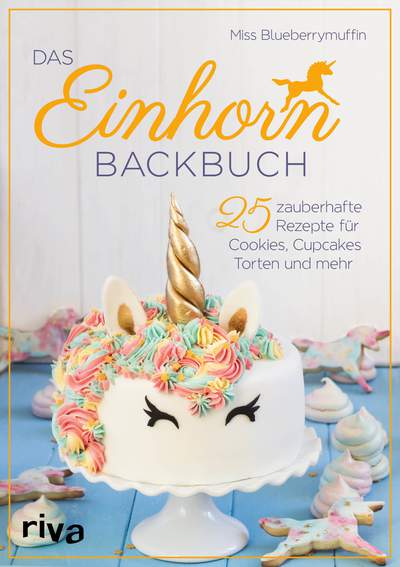Das Einhorn-Backbuch - 25 zauberhafte Rezepte für Cookies, Cupcakes, Torten und mehr