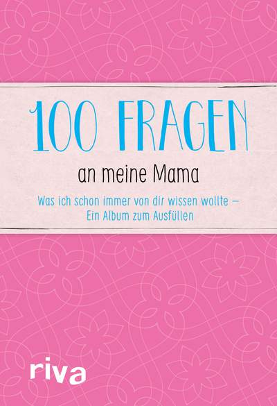 100 Fragen an meine Mama - Was ich schon immer von dir wissen wollte – Ein Album zum Ausfüllen