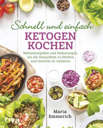 Schnell und einfach ketogen kochen - Mahlzeitenpläne und Paläorezepte, um die Gesundheit zu fördern und Gewicht zu verlieren