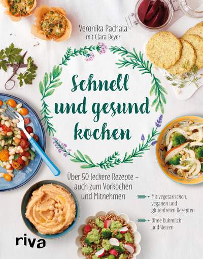 Schnell und gesund kochen - Über 50 leckere Rezepte – auch zum Vorkochen und Mitnehmen