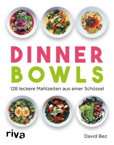 Dinner Bowls - 128 leckere Mahlzeiten aus einer Schüssel