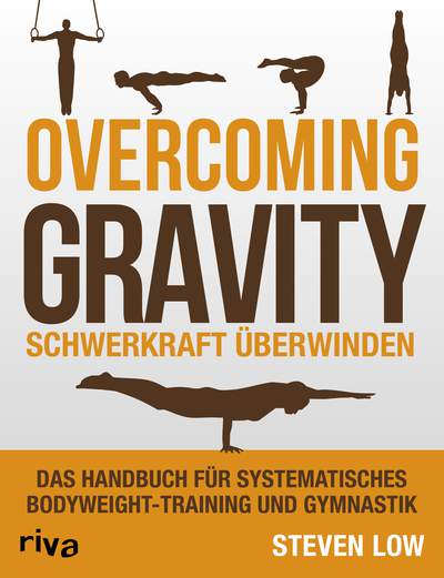 Overcoming Gravity - Schwerkraft überwinden - Das Handbuch für systematisches Bodyweight-Training und Gymnastik
