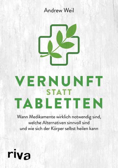 Vernunft statt Tabletten - Wann Medikamente wirklich notwendig sind, welche Alternativen sinnvoll sind und wie sich der Körper selbst heilen kann