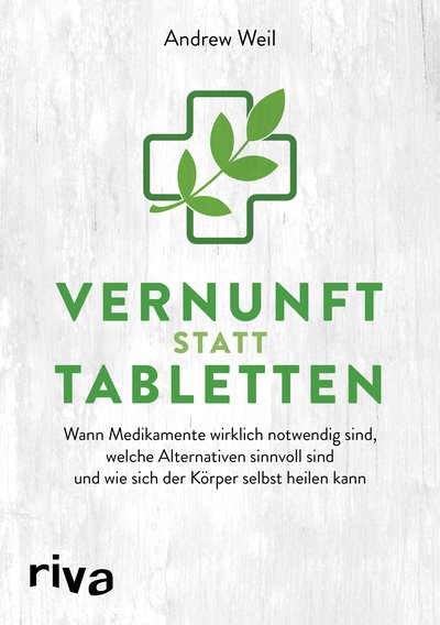 Vernunft statt Tabletten - Wann Medikamente wirklich notwendig sind, welche Alternativen sinnvoll sind und wie sich der Körper selbst heilen kann