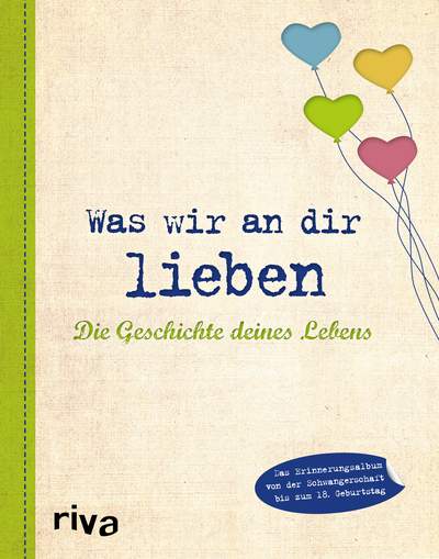 Was wir an dir lieben – Die Geschichte deines Lebens - Das Erinnerungsalbum von der Schwangerschaft bis zum 18. Geburtstag