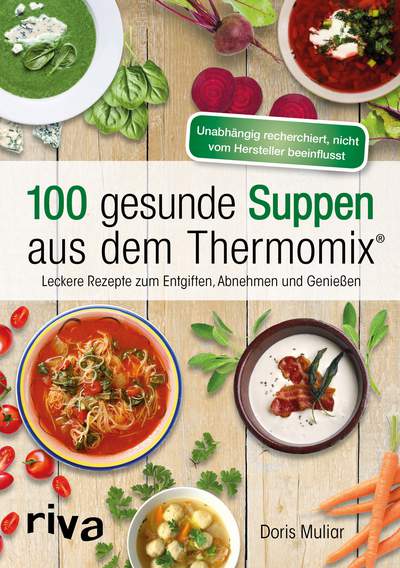 100 gesunde Suppen aus dem Thermomix® - Leckere Rezepte zum Entgiften, Abnehmen und Genießen