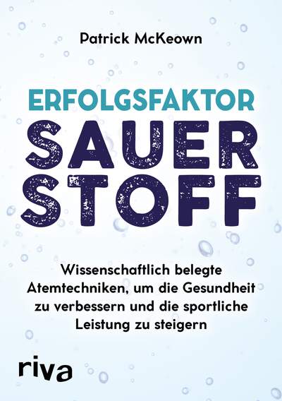 Erfolgsfaktor Sauerstoff - Wissenschaftlich belegte Atemtechniken, um die Gesundheit zu verbessern und die sportliche Leistung zu steigern