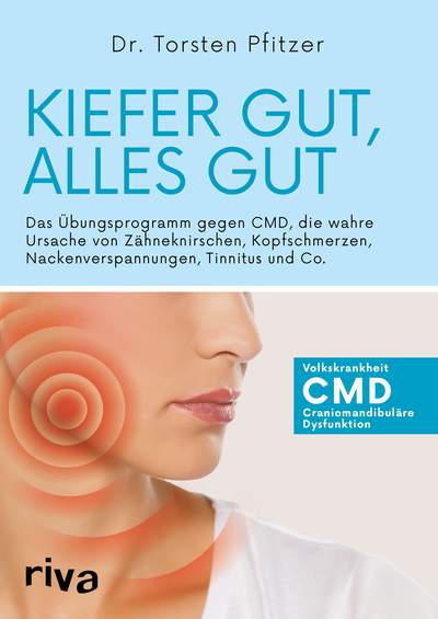 Kiefer gut, alles gut - Das Übungsprogramm gegen CMD, die wahre Ursache von Zähneknirschen, Kopfschmerzen, Nackenverspannungen, Tinnitus und Co.