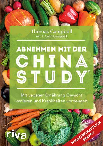 Abnehmen mit der China Study® - Mit veganer Ernährung Gewicht verlieren und Krankheiten vorbeugen