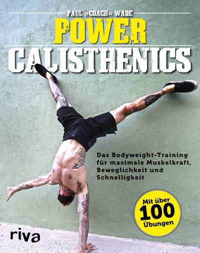 Power Calisthenics - Das Bodyweight-Training für maximale Muskelkraft, Beweglichkeit und Schnelligkeit - mit über 100 Übungen