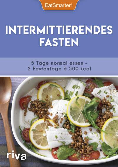 Intermittierendes Fasten - 5 Tage normal essen – 2 Fastentage à 500 kcal. Mit 50 Rezepten