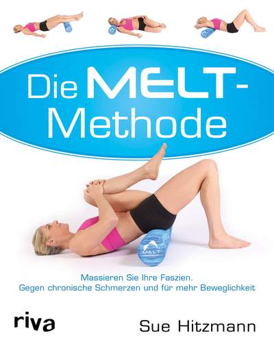 Die MELT-Methode - Massieren Sie Ihre Faszien. Gegen chronische Schmerzen und für mehr Beweglichkeit