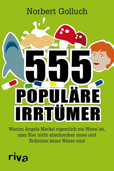 555 populäre Irrtümer - Warum Angela Merkel eigentlich ein Wessi ist, man Eier nicht abschrecken muss und Erdnüsse keine Nüsse sind