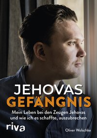 Jehovas Gefängnis - Mein Leben bei den Zeugen Jehovas und wie ich es schaffte, auszubrechen