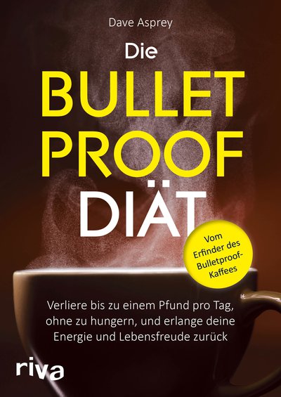 Die Bulletproof-Diät - Verliere bis zu einem Pfund pro Tag, ohne zu hungern, und erlange deine Energie und Lebensfreude zurück