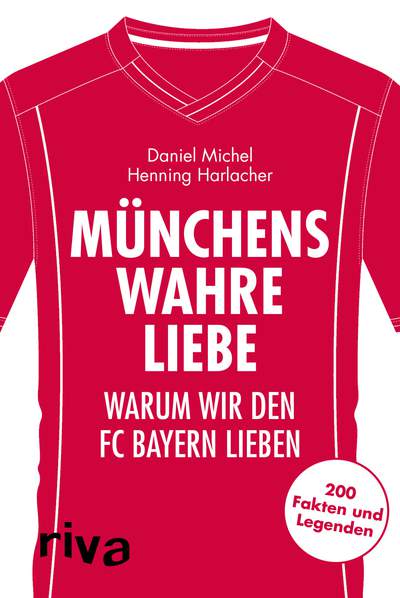 Münchens wahre Liebe - Warum wir den FC Bayern lieben. 200 Fakten und Legenden