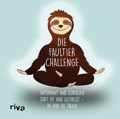 Die Faultier-Challenge - Entspannt und glücklich statt fit und gestresst – in nur 30 Tagen