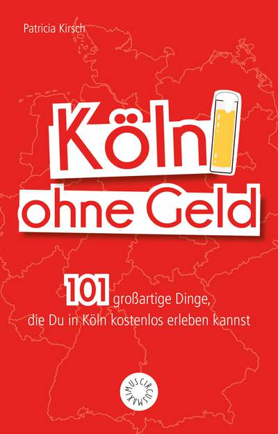 Köln ohne Geld - 101 großartige Dinge, die Du in Köln kostenlos erleben kannst