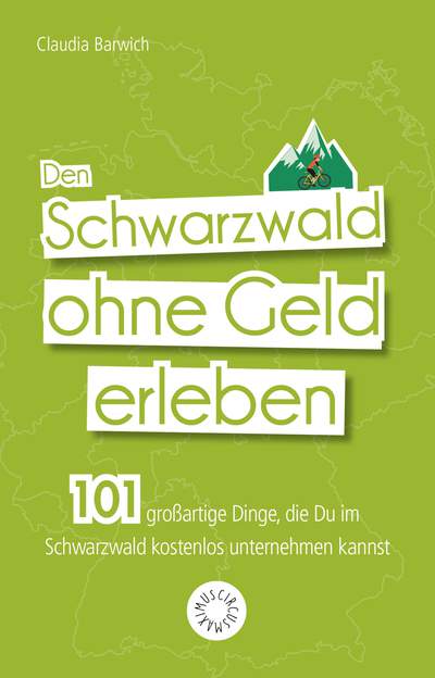 Schwarzwald ohne Geld - 101 großartige Dinge, die Du im Schwarzwald kostenlos erleben kannst
