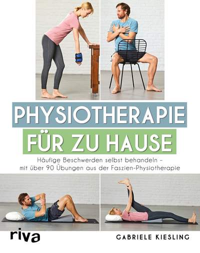 Physiotherapie für zu Hause - Häufige Beschwerden selbst behandeln – mit über 90 Übungen aus der Faszien-Physiotherapie