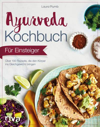 Ayurveda-Kochbuch für Einsteiger - Über 100 Rezepte, die den Körper ins Gleichgewicht bringen