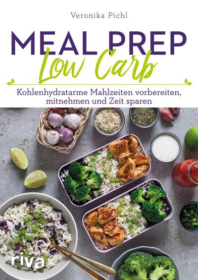 Meal Prep Low Carb - Kohlenhydratarme Mahlzeiten vorbereiten, mitnehmen und Zeit sparen