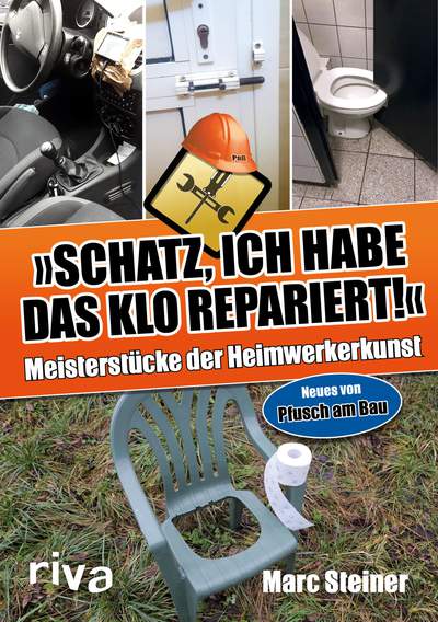 Schatz, ich habe das Klo repariert - Meisterstücke der Heimwerkerkunst. Neues von Pfusch am Bau