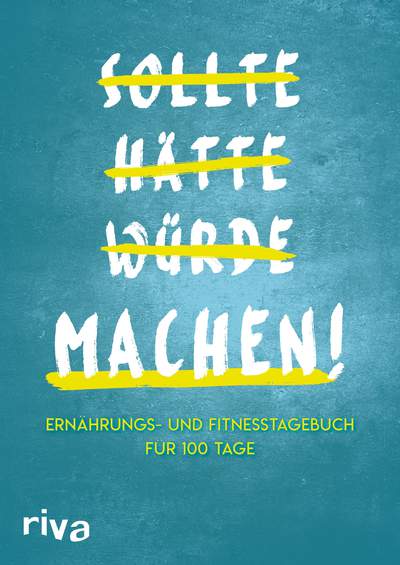 Sollte Hätte Würde Machen! - Ernährungs- und Fitnesstagebuch für 100 Tage