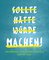 Sollte Hätte Würde Machen!
