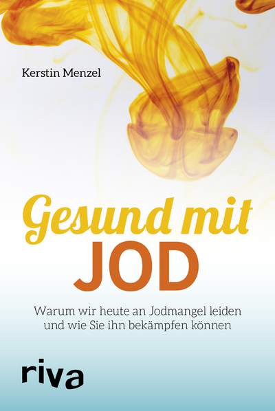 Gesund mit Jod - Warum wir heute an Jodmangel leiden und wie Sie ihn bekämpfen können