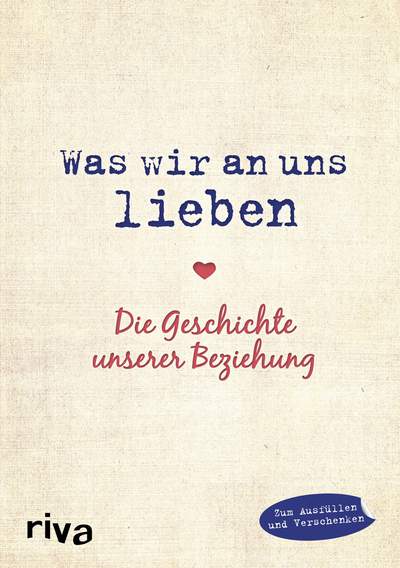 Was wir an uns lieben – Die Geschichte unserer Beziehung - Zum gemeinsamen Ausfüllen