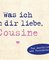 Was ich an dir liebe, Cousine – Miniversion