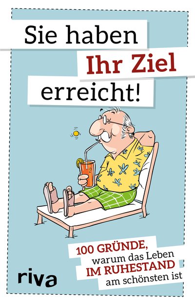 Sie haben Ihr Ziel erreicht - 100 Gründe, warum das Leben im Ruhestand am schönsten ist