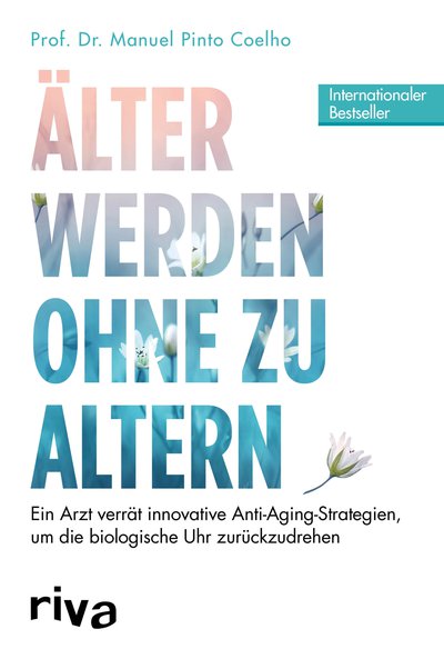 Älter werden ohne zu altern - Ein Arzt verrät innovative Anti-Aging-Strategien, um die biologische Uhr zurückzudrehen