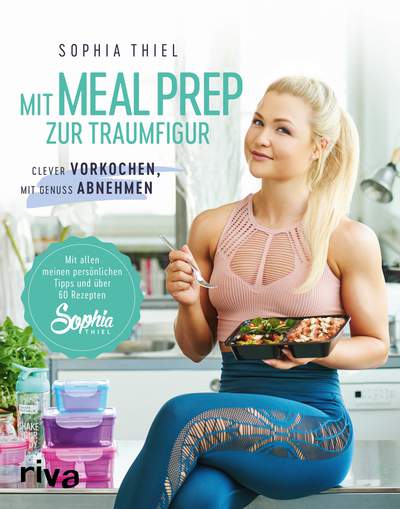 Mit Meal Prep zur Traumfigur - Clever vorkochen, mit Genuss abnehmen. Mit allen meinen persönlichen Tipps und über 60 Rezepten