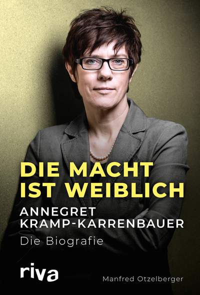 Die Macht ist weiblich - Annegret Kramp-Karrenbauer. Die Biografie