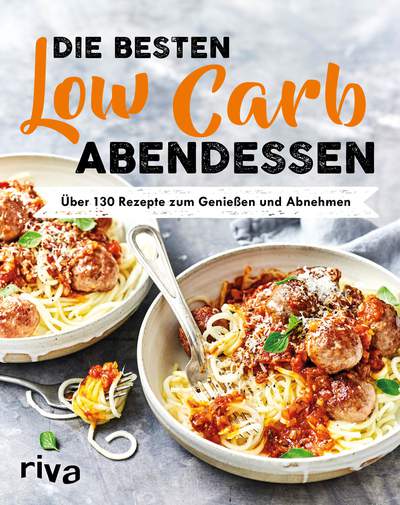 Die besten Low-Carb-Abendessen - Über 130 Rezepte zum Genießen und Abnehmen