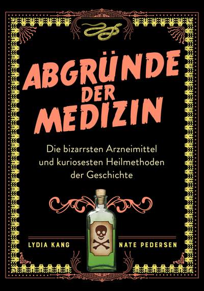Abgründe der Medizin - Die bizarrsten Arzneimittel und kuriosesten Heilmethoden der Geschichte