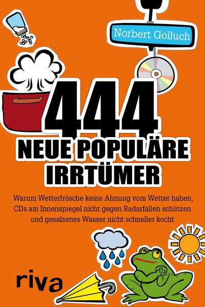 444 neue populäre Irrtümer - Warum Wetterfrösche keine Ahnung vom Wetter haben, CDs am Innenspiegel nicht gegen Radarfallen schützen und gesalzenes Wasser nicht schneller kocht