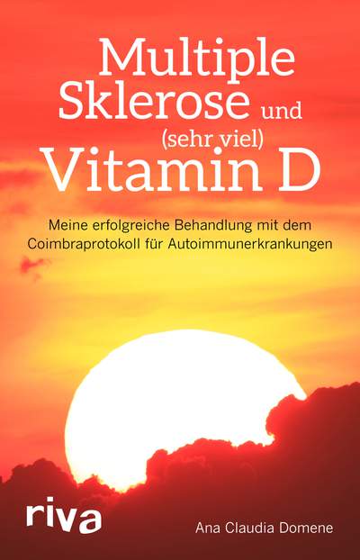 Multiple Sklerose und (sehr viel) Vitamin D - Meine erfolgreiche Behandlung mit dem Coimbraprotokoll für Autoimmunerkrankungen