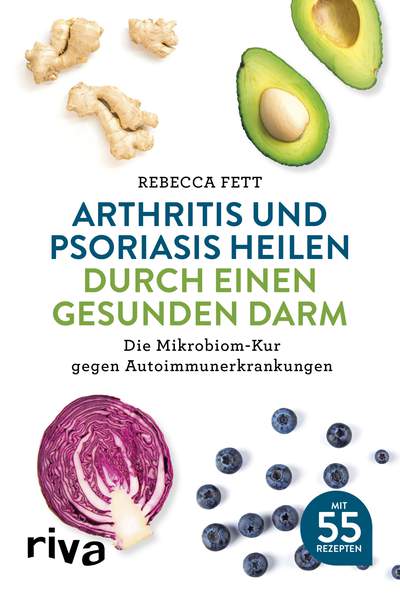 Arthritis und Psoriasis heilen durch einen gesunden Darm - Die Mikrobiom-Kur gegen Autoimmunerkrankungen