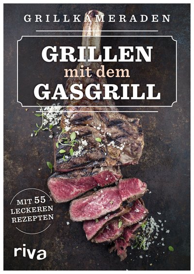 Grillen mit dem Gasgrill - Mit 55 leckeren Rezepten