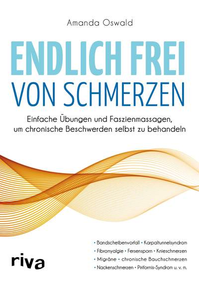 Endlich frei von Schmerzen - Einfache Übungen und Faszienmassagen, um chronische Beschwerden selbst zu behandeln