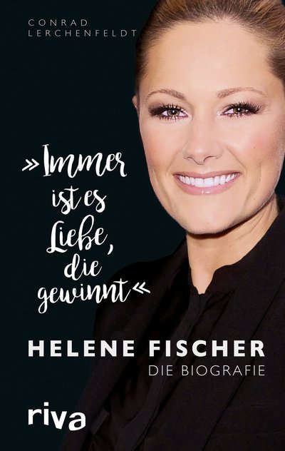 Immer Ist Es Liebe Die Gewinnt Helene Fischer Die Biografie