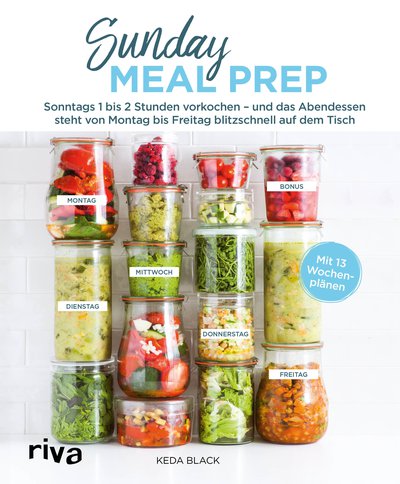 Sunday Meal Prep - Sonntags 1 bis 2 Stunden vorkochen – und das Abendessen steht von Montag bis Freitag blitzschnell auf dem Tisch
