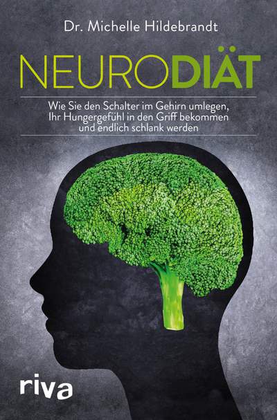 Neurodiät - Wie Sie den Schalter im Gehirn umlegen, Ihr Hungergefühl in den Griff bekommen und endlich schlank werden