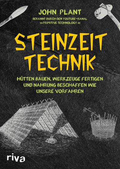 Steinzeit-Technik - Hütten bauen, Werkzeuge fertigen und Nahrung beschaffen wie unsere Vorfahren