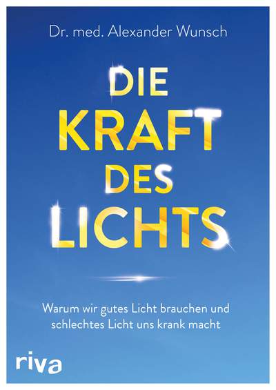 Die Kraft des Lichts - Warum wir gutes Licht brauchen und schlechtes Licht uns krank macht