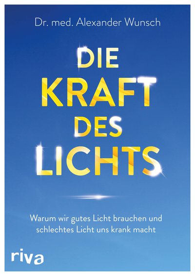 Die Kraft des Lichts - Warum wir gutes Licht brauchen und schlechtes Licht uns krank macht