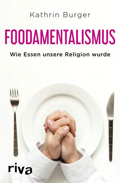 Foodamentalismus - Wie Essen unsere Religion wurde